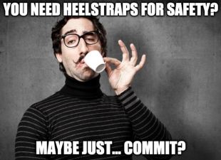 You need heelstraps for safety?